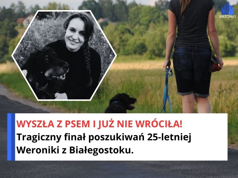 WYSZŁA Z PSEM I JUŻ NIE WRÓCIŁA! Tragiczny finał poszukiwań 25-letniej Weroniki z Białegostoku.